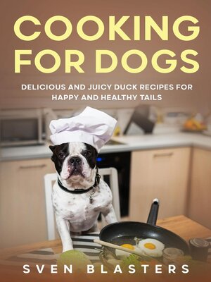 cover image of Cooking for Dogs, Delicious and Juicy Duck Recipes for Happy and Healthy Tails